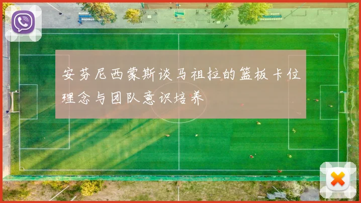 安芬尼西蒙斯谈马祖拉的篮板卡位理念与团队意识培养