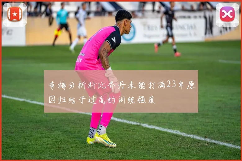 夸梅分析科比乔丹未能打满23年原因归结于过高的训练强度