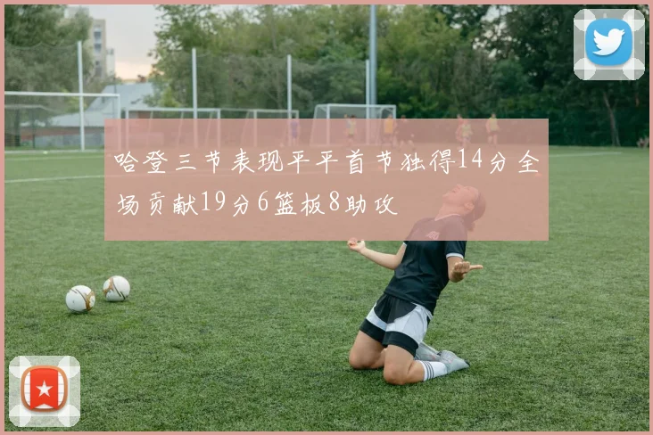 哈登三节表现平平首节独得14分全场贡献19分6篮板8助攻