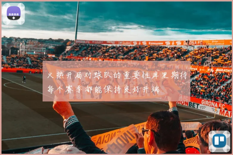 火热开局对球队的重要性库里期待每个赛季都能保持良好开端